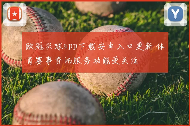 欧冠买球app下载安卓入口更新 体育赛事资讯服务功能受关注