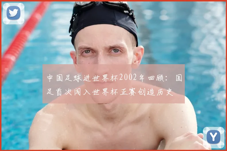 中国足球进世界杯2002年回顾:国足首次闯入世界杯正赛创造历史