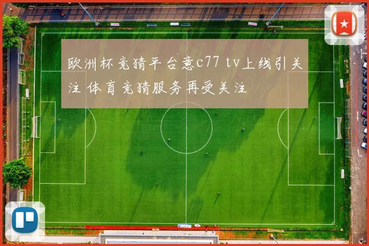 欧洲杯竞猜平台意c77 tv上线引关注 体育竞猜服务再受关注